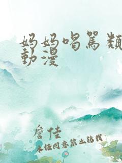 妈妈喝骂类似的动漫