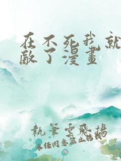 在不死我就真无敌了漫画