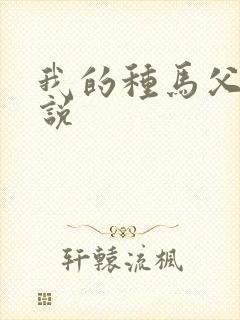 我的种马父亲小说
