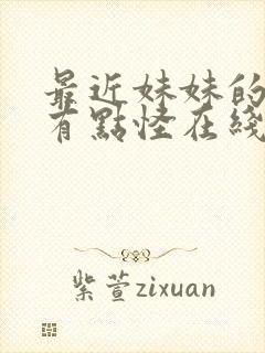 最近妹妹的样子有点怪在线