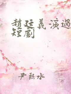 赵廷义演过哪些短剧