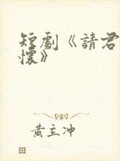 短剧《请君入我怀》