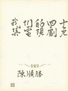 我们的四十年全集电视剧免费观看