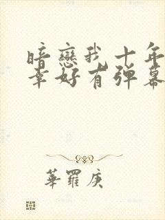 暗恋我十年不说幸好有弹幕剧透短剧