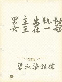 男主出轨秘书和女主在一起的小说书
