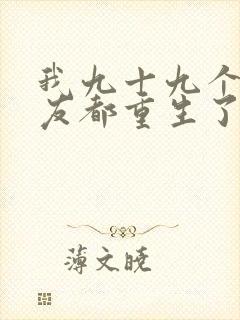 我九十九个前女友都重生了短剧在线观看