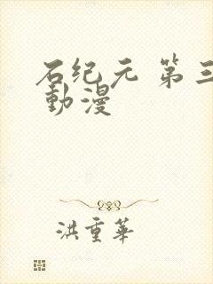 石纪元 第三季 动漫