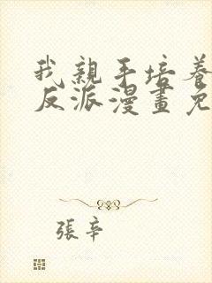 我亲手培养了大反派漫画免费阅读