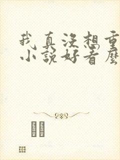 我真没想重生啊小说好看么