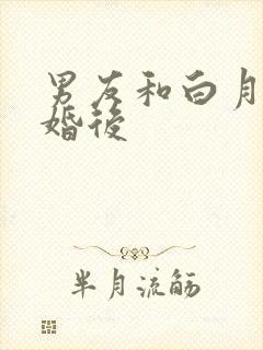 男友和白月光求婚后