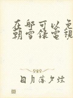 在哪可以免费看朝雪录电视剧