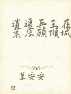 逍遥兵王在都市叶辰顾倾城