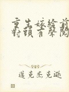 重生嫁给前夫死对头有声阅读