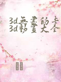 3d无尽的卡通3d动画大全