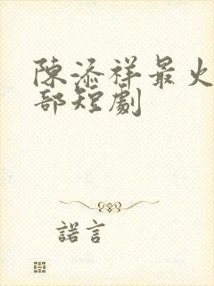 陈添祥最火的十部短剧