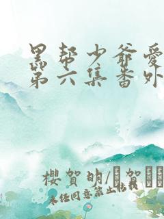 黑帮少爷爱上我第六集番外篇