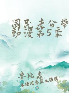 国民老公带回家动漫第5季