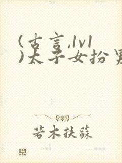 (古言,1v1)太子女扮男装