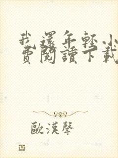 我还年轻小说免费阅读下载