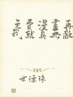 免费漫画再不死我就真无敌了