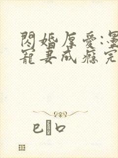 闪婚厚爱:墨少宠妻成瘾完整版