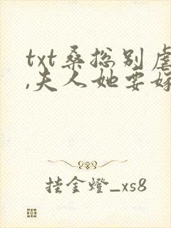 txt桑总别虐,夫人她要嫁人了
