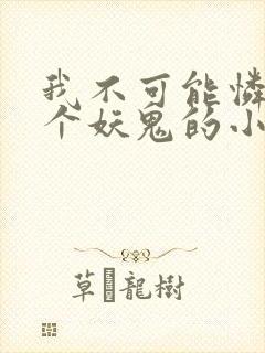 我不可能怜惜一个妖鬼的小说