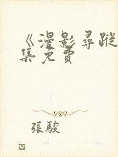 《漫影寻踪》全集免费