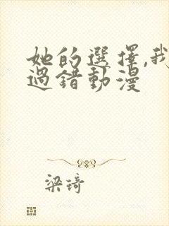 她的选择,我的过错动漫