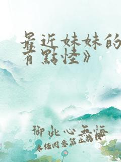 最近妹妹的样子有点怪》