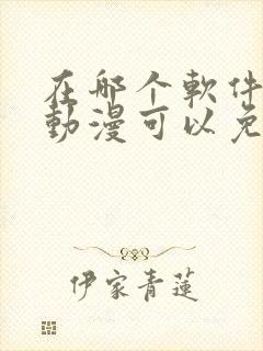 在哪个软件上看动漫可以免费