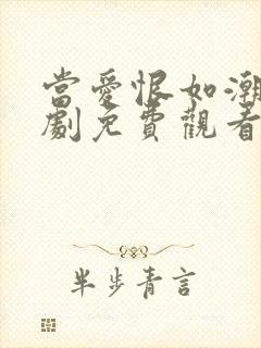 当爱恨如潮生短剧免费观看全集高清版