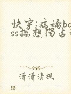 快穿:病娇boss总想独占我