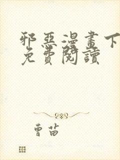 邪恶漫画下拉式免费阅读