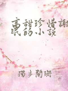 高甜珍惜谢序徐眠的小说