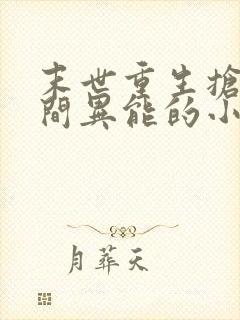 末世重生抢夺空间异能的小说