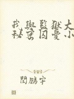 我与监狱大佬的秘密囚爱小说