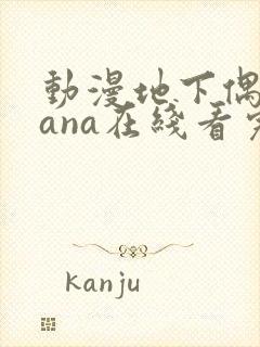 动漫地下偶像sana在线看完整版免费