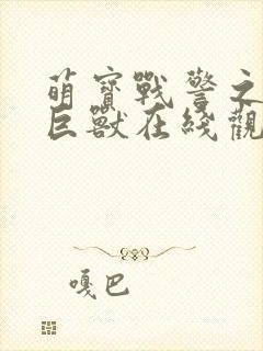 萌宝战警之远古巨兽在线观看