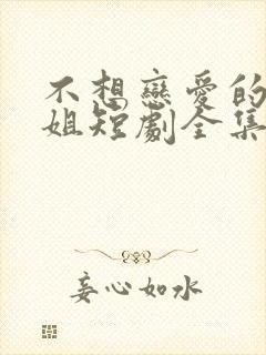 不想恋爱的千小姐短剧全集免费下载