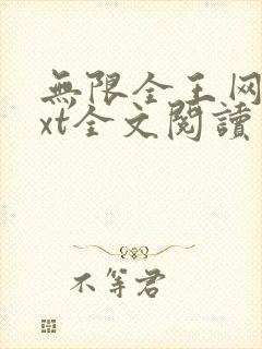 无限全王网盘txt全文阅读