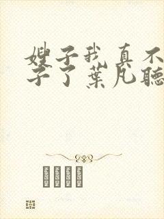 嫂子我真不是傻子了叶凡听书免费阅读