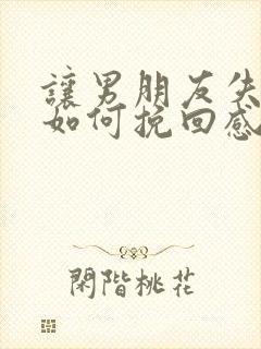 让男朋友失望了如何挽回感情