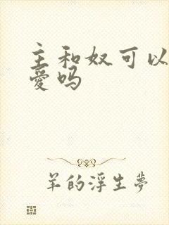 主和奴可以谈恋爱吗