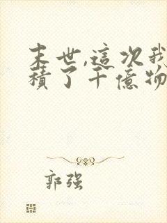 末世,这次我囤积了千亿物资