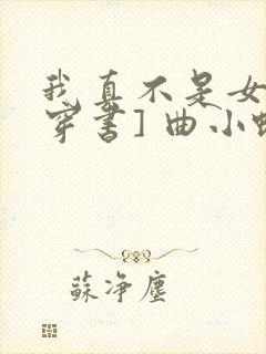 我真不是女主[穿书] 曲小蛐