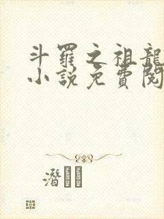 斗罗之祖龙传说小说免费阅读