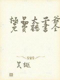 极品太子爷唐生免费听书全文无弹窗