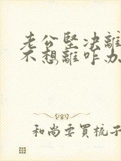 老公坚决离婚我不想离咋办