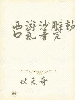 西游沙雕动画一口气看完